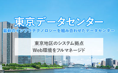 東京データセンター 最新のインフラテクノロジーを組み合わせたデータセンター　東京地区のシステム拠点　Web環境をフルマネージド